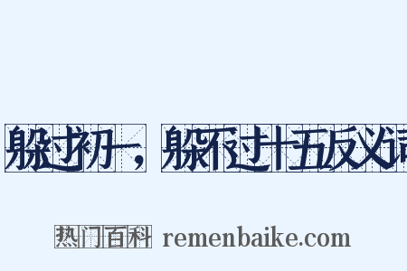 躲过初一，躲不过十五反义词是什么意思的图片